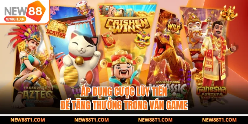 Áp dụng cược lũy tiến để tăng thưởng trong ván game Áp dụng cược lũy tiến để tăng thưởng trong ván game