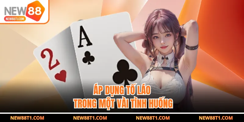 Áp dụng tố láo trong một vài tình huống Áp dụng tố láo trong một vài tình huống