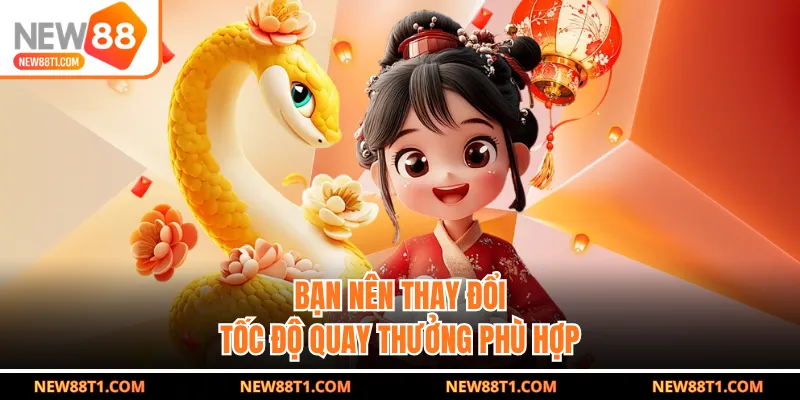 Bạn nên thay đổi tốc độ quay thưởng phù hợp Bạn nên thay đổi tốc độ quay thưởng phù hợp