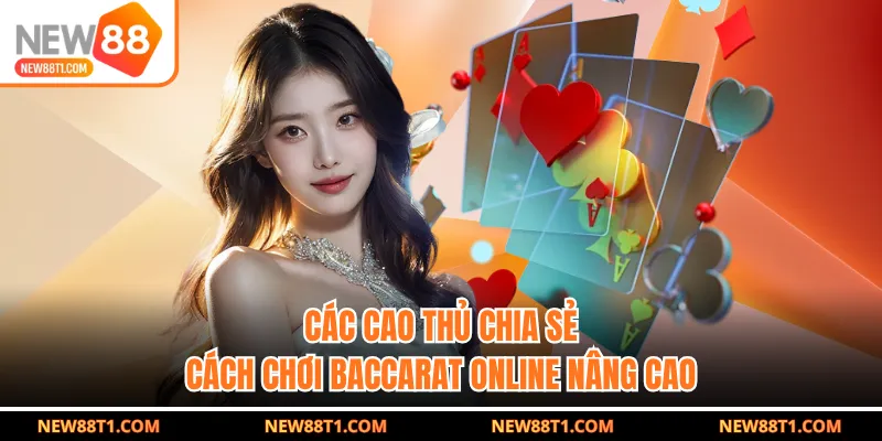 Các cao thủ chia sẻ cách chơi baccarat online nâng cao Các cao thủ chia sẻ cách chơi baccarat online nâng cao