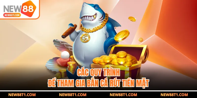 Các quy trình để tham gia bắn cá rút tiền mặt Các quy trình để tham gia bắn cá rút tiền mặt