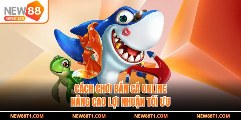 Cách chơi bắn cá online nâng cao lợi nhuận tối ưu Cách chơi bắn cá online nâng cao lợi nhuận tối ưu