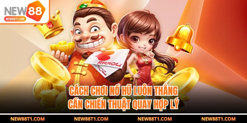 Cách chơi nổ hũ luôn thắng cần chiến thuật quay hợp lý Cách chơi nổ hũ luôn thắng cần chiến thuật quay hợp lý