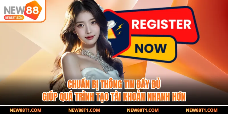 Chuẩn bị thông tin đầy đủ giúp quá trình tạo tài khoản nhanh hơn Chuẩn bị thông tin đầy đủ giúp quá trình tạo tài khoản nhanh hơn