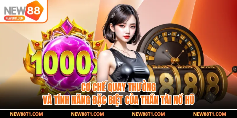 Cơ chế quay thưởng và tính năng đặc biệt của thần tài nổ hũ Cơ chế quay thưởng và tính năng đặc biệt của thần tài nổ hũ
