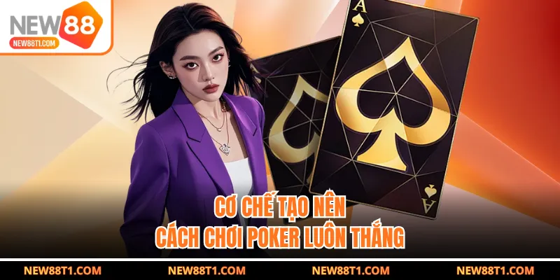 Cơ chế tạo nên cách chơi Poker luôn thắng Cơ chế tạo nên cách chơi Poker luôn thắng
