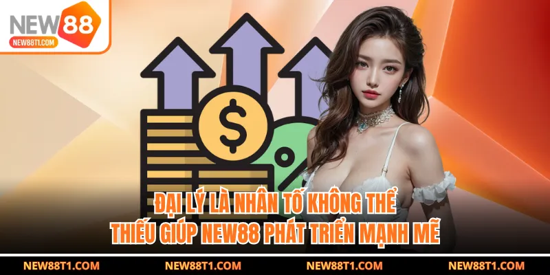 Đại lý là nhân tố không thể thiếu giúp NEW88 phát triển mạnh mẽ Đại lý là nhân tố không thể thiếu giúp NEW88 phát triển mạnh mẽ