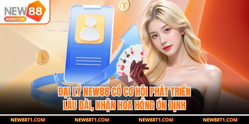 Đại lý NEW88 có cơ hội phát triển lâu dài, nhận hoa hồng ổn định Đại lý NEW88 có cơ hội phát triển lâu dài, nhận hoa hồng ổn định