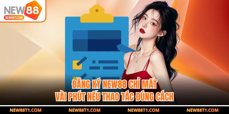 Đăng ký NEW88 chỉ mất vài phút nếu thao tác đúng cách Đăng ký NEW88 chỉ mất vài phút nếu thao tác đúng cách