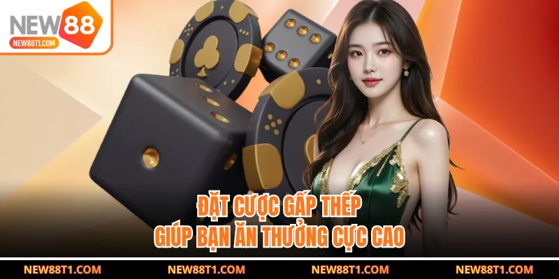 Đặt cược gấp thếp giúp bạn ăn thưởng cực cao Đặt cược gấp thếp giúp bạn ăn thưởng cực cao