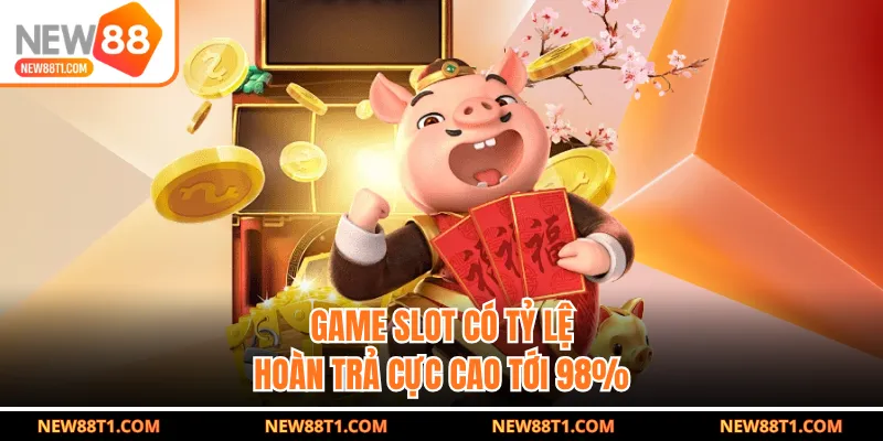 Game slot có tỷ lệ hoàn trả cực cao tới 98% Game slot có tỷ lệ hoàn trả cực cao tới 98%