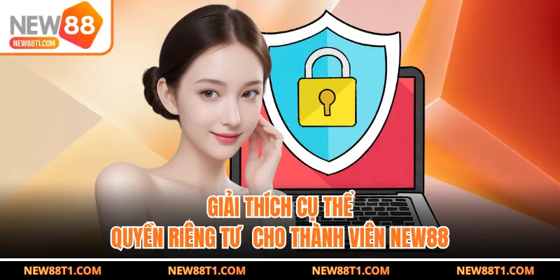 Giải thích cụ thể quyền riêng tư cho thành viên NEW88 Giải thích cụ thể quyền riêng tư cho thành viên NEW88