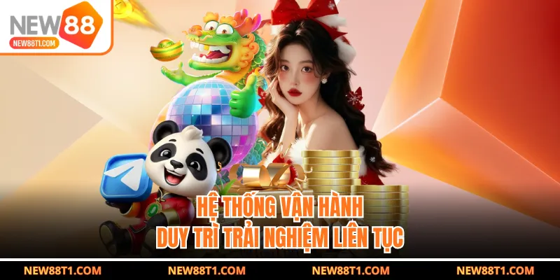 Hệ thống vận hành duy trì trải nghiệm liên tục Hệ thống vận hành duy trì trải nghiệm liên tục