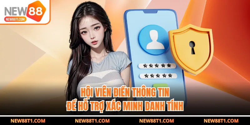 Hội viên điền thông tin để hỗ trợ xác minh danh tính Hội viên điền thông tin để hỗ trợ xác minh danh tính