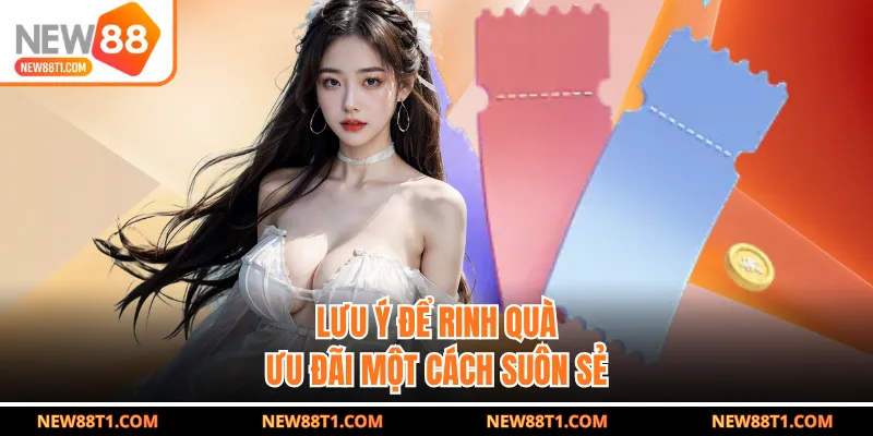 Lưu ý để rinh quà ưu đãi một cách suôn sẻ Lưu ý để rinh quà ưu đãi một cách suôn sẻ