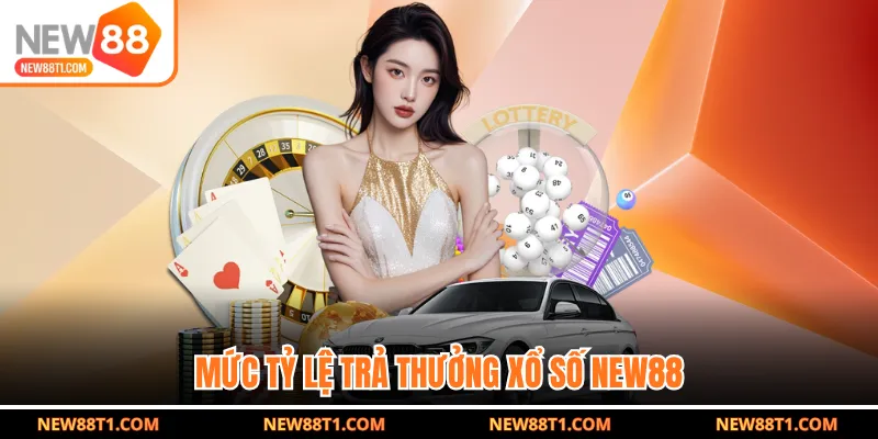 Mức tỷ lệ trả thưởng xổ số NEW88 Mức tỷ lệ trả thưởng xổ số NEW88