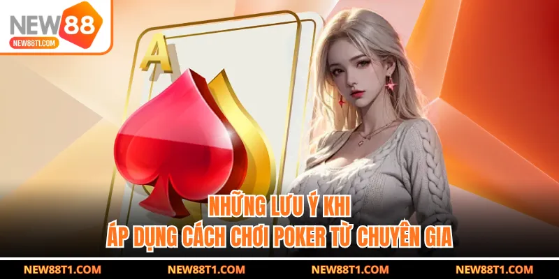 Những lưu ý khi áp dụng cách chơi Poker từ chuyên gia Những lưu ý khi áp dụng cách chơi Poker từ chuyên gia