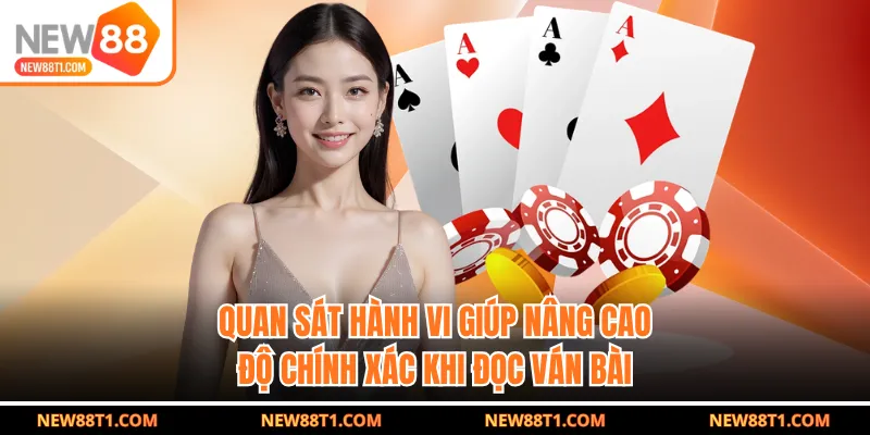 Quan sát hành vi giúp nâng cao độ chính xác khi đọc ván bài Quan sát hành vi giúp nâng cao độ chính xác khi đọc ván bài