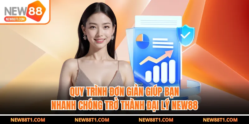 Quy trình đơn giản giúp bạn nhanh chóng trở thành đại lý NEW88 Quy trình đơn giản giúp bạn nhanh chóng trở thành đại lý NEW88