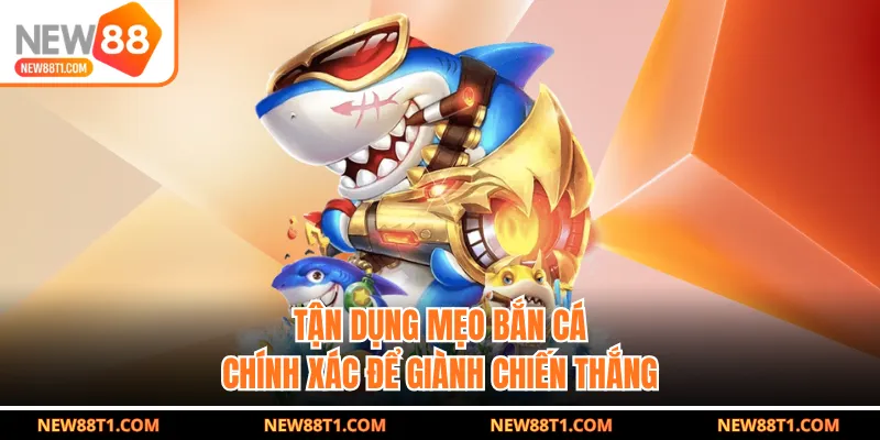 Tận dụng mẹo bắn cá chính xác để giành chiến thắng Tận dụng mẹo bắn cá chính xác để giành chiến thắng