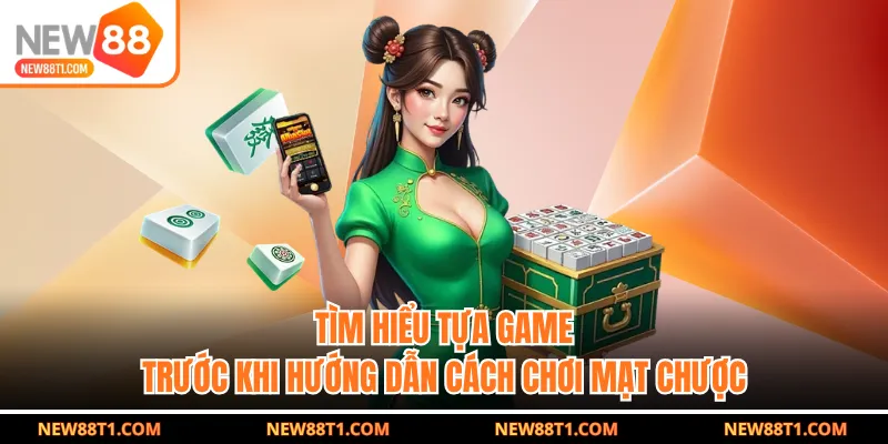 Tìm hiểu tựa game trước khi hướng dẫn cách chơi mạt chược Tìm hiểu tựa game trước khi hướng dẫn cách chơi mạt chược
