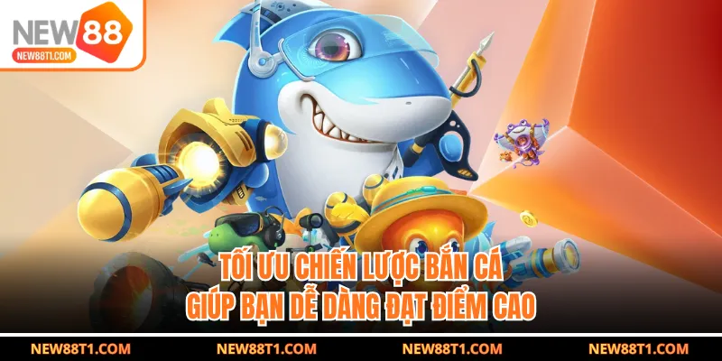 Tối ưu chiến lược bắn cá giúp bạn dễ dàng đạt điểm cao Tối ưu chiến lược bắn cá giúp bạn dễ dàng đạt điểm cao