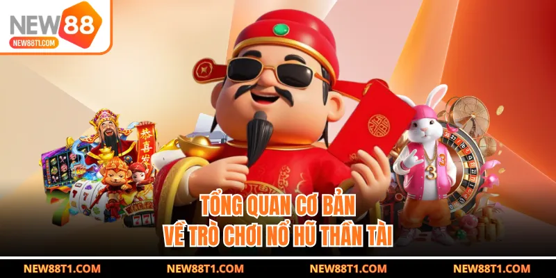 Tổng quan cơ bản về trò chơi nổ hũ thần tài Tổng quan cơ bản về trò chơi nổ hũ thần tài