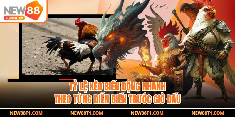 Tỷ lệ kèo biến động nhanh theo từng diễn biến trước giờ đấu Tỷ lệ kèo biến động nhanh theo từng diễn biến trước giờ đấu